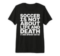 Soccer Is More Important Than Life And T-Shirt - Trendy Graphic Unisex