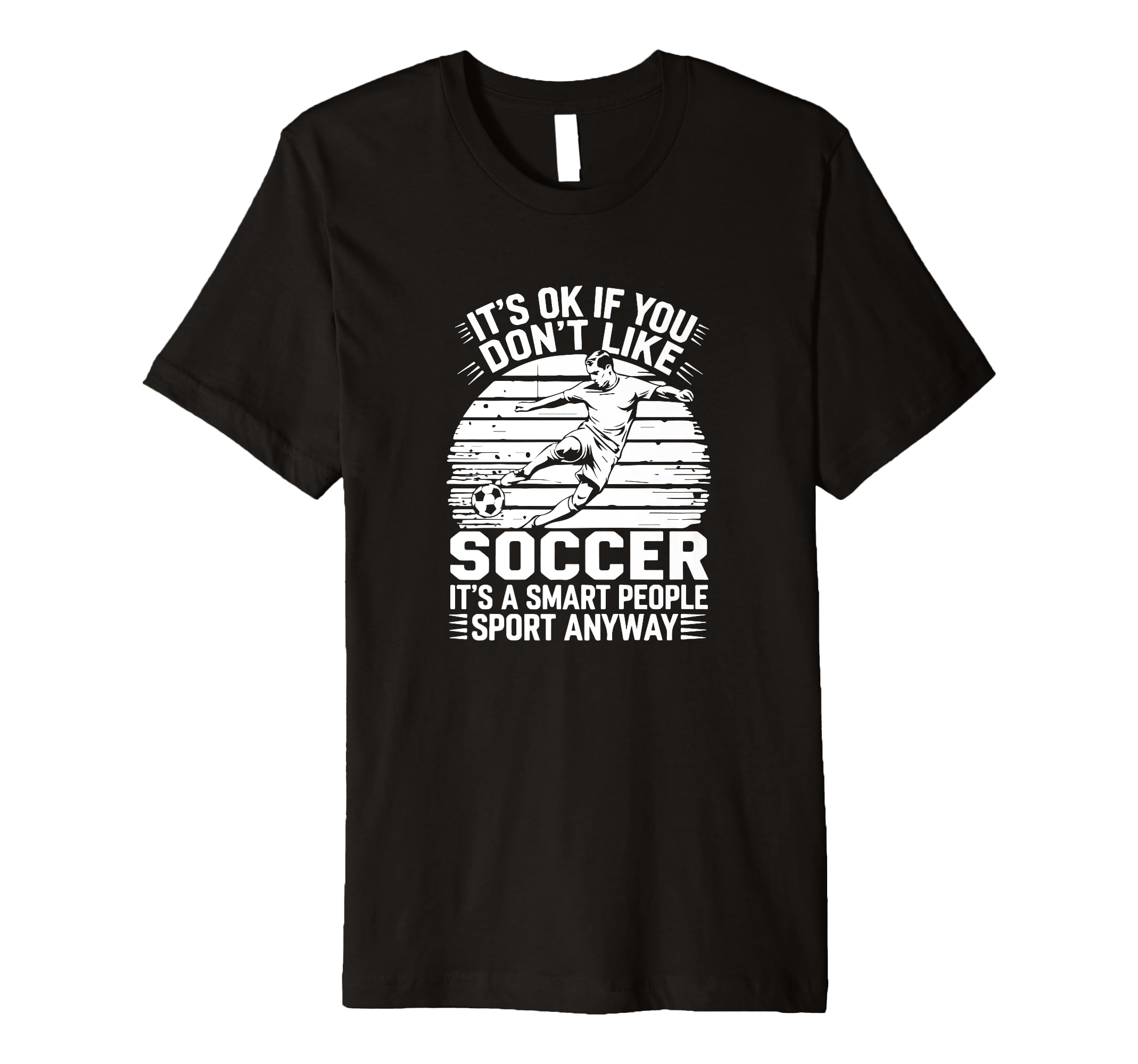 Its Ok If You Dont Like Soccer Its T-Shirt - Novelty Apparel for Adults