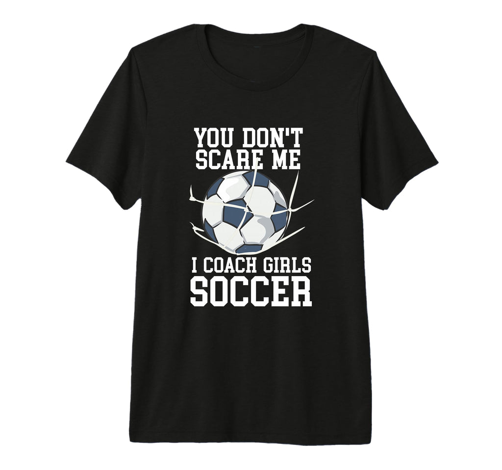 You Dont Scare Me I Coach Soccer Funny T-Shirt - Unique Graphic Men Women