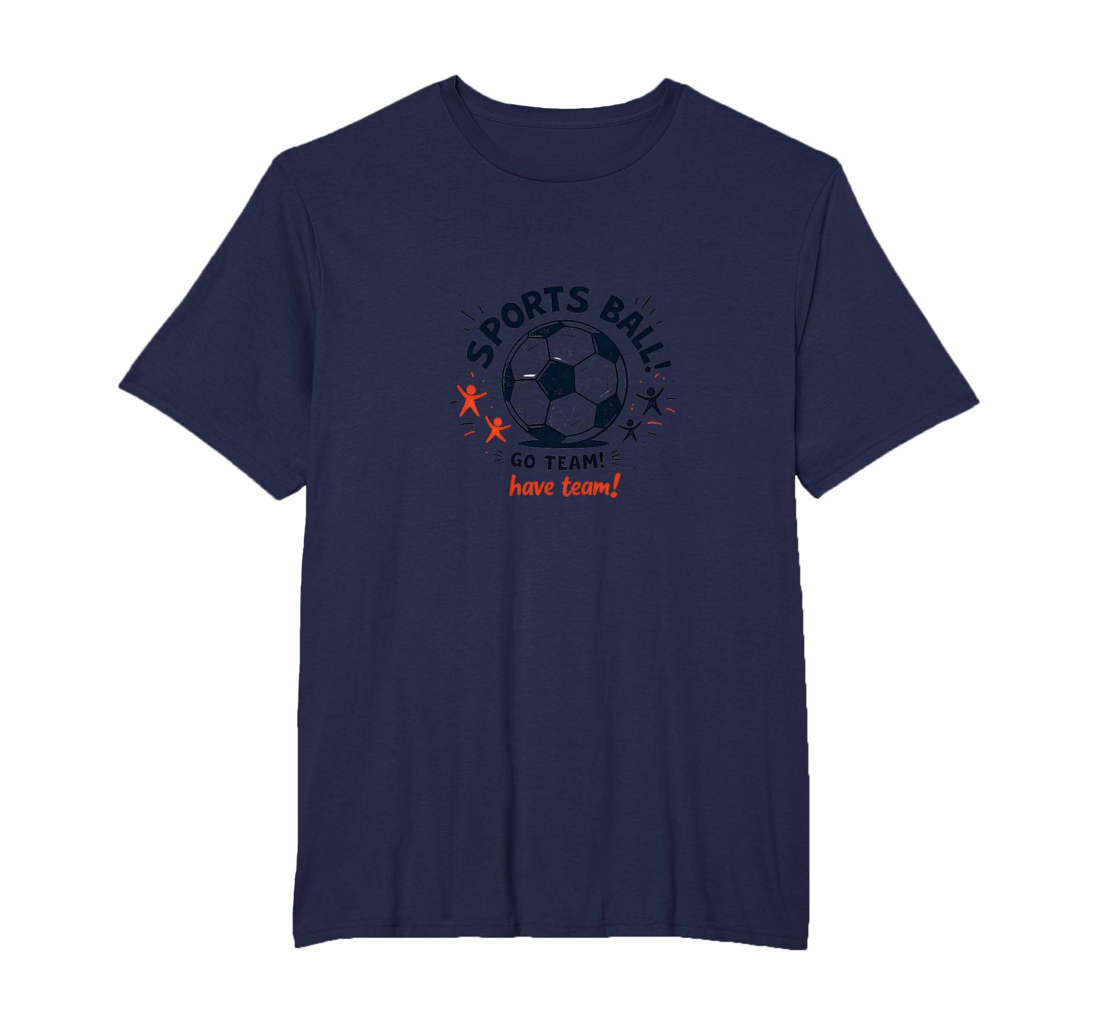 Sports Ball Go Team Have Team Soccer T-Shirt - Novelty Apparel Men Women