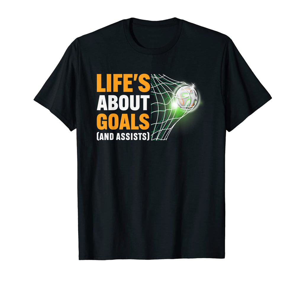 Lifes About Goals And Assists Funny Soccer T-Shirt - Novelty Apparel Unisex