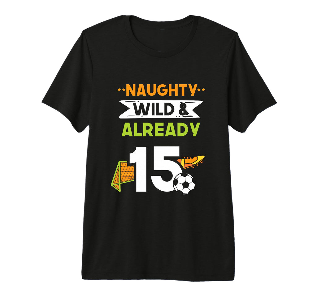 Naughty Wild Already 15 Birthday T-Shirt - Casual Everyday Wear Unisex