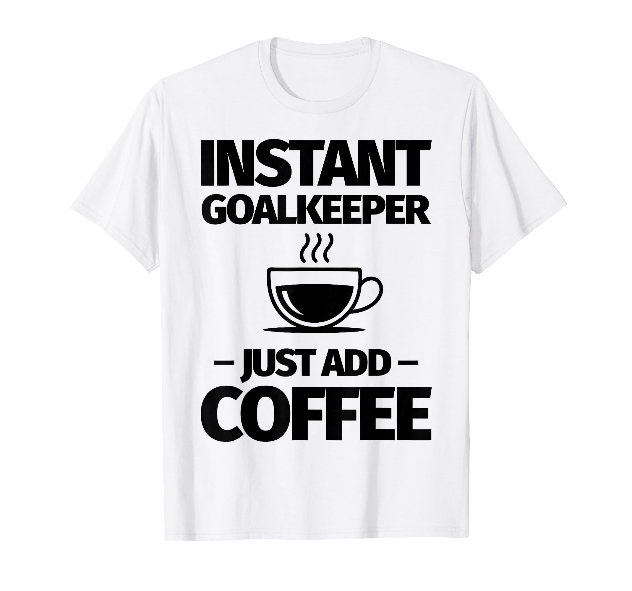 Instant Goalkeeper Just Add Coffee T-Shirt - Fun Novelty Design for Adults