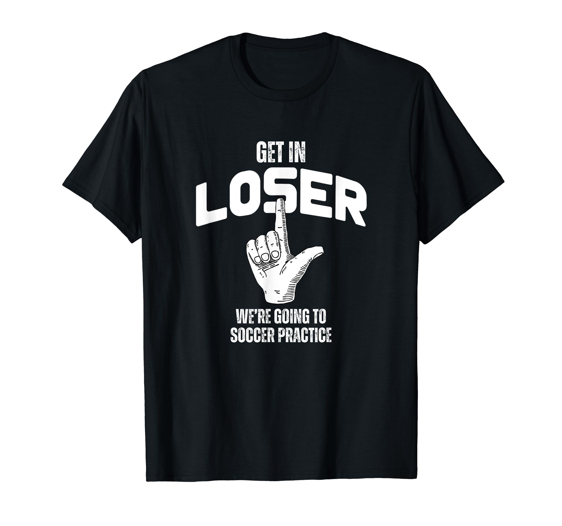 Get Loser Were Going To Soccer T-Shirt - Novelty Apparel Men Women