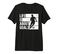 Soccer Funny Life Is About Goals Tri T-Shirt - Minimalist Print Unisex