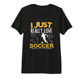 Soccer Player I Just Really Love T-Shirt - Fun Novelty Design Men Women