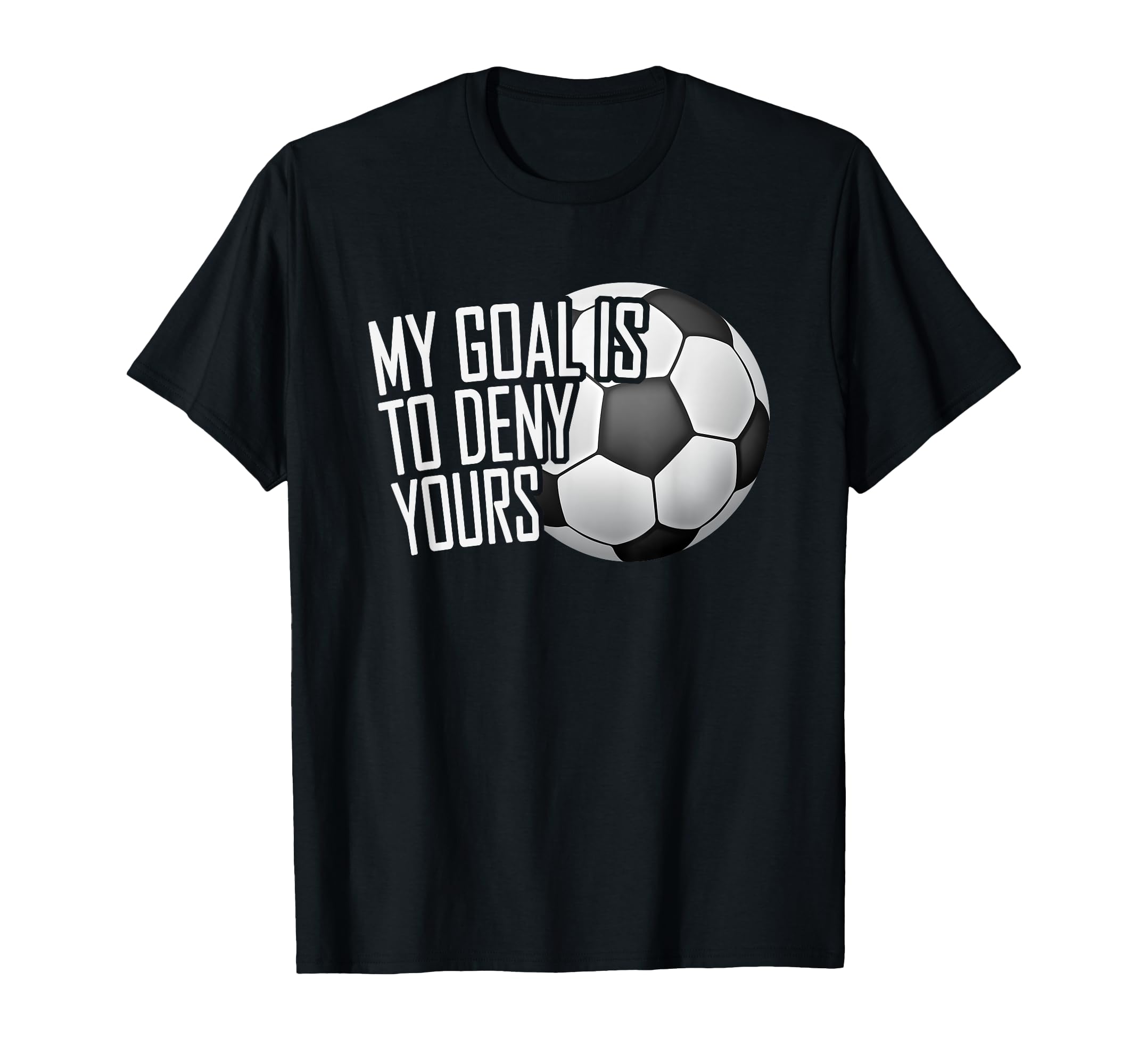 My Goal Is To Deny Yours Soccer T-Shirt - Fun Novelty Design Men Women