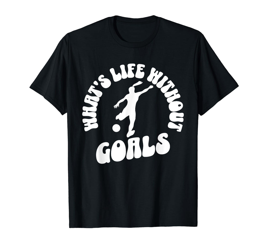 Soccer Whats Life Without Goals T-Shirt - Trendy Graphic Men Women