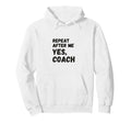 Funny Repeat After Me Yes Coach Hoodie - Casual Everyday Wear for Adults