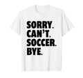 Sorry Cant Soccer Bye Funny Soccer T-Shirt - Aesthetic Graphic Men Women