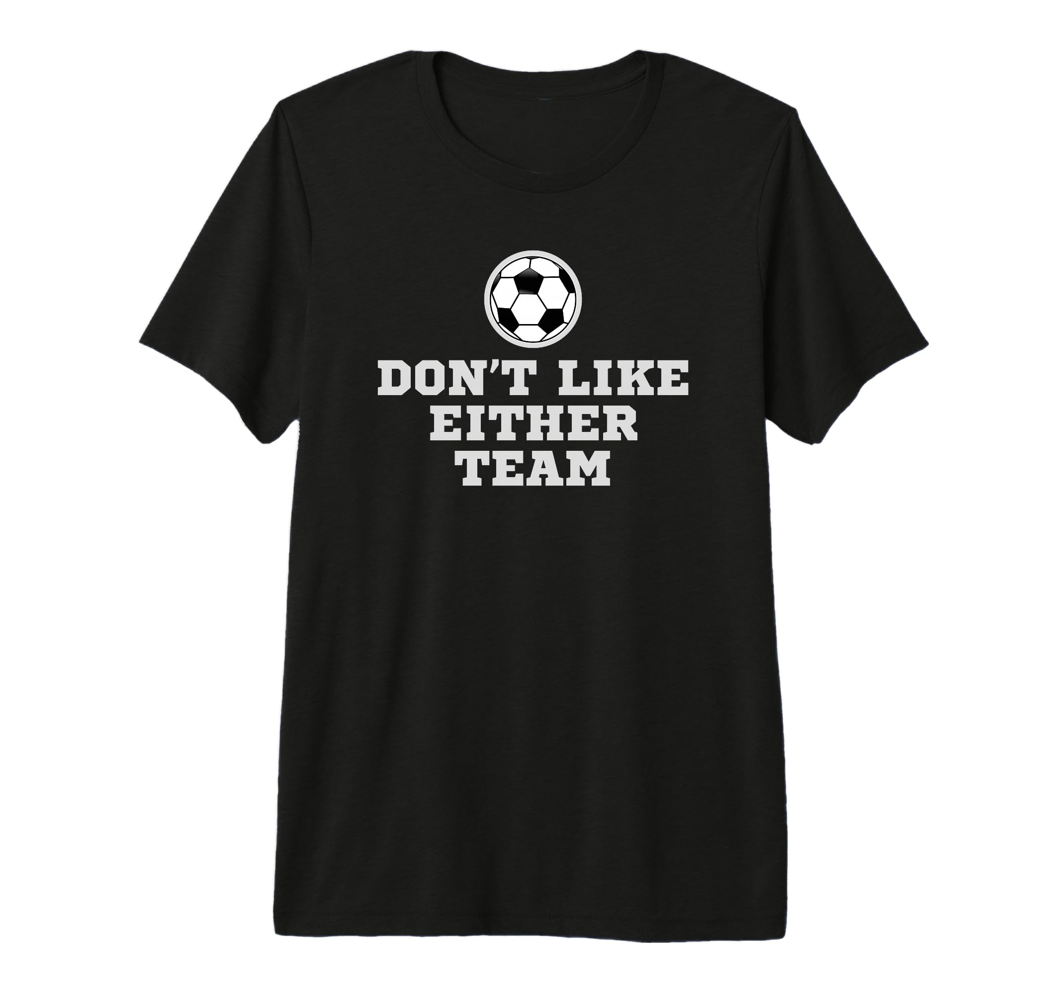 I Dont Like Either Team But I Still T-Shirt - Casual Everyday Wear Unisex