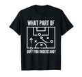 Funny What Part Soccer Dont You T-Shirt - Novelty Apparel Unisex