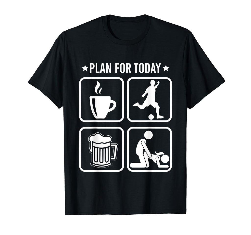 Plan Today Coffee Soccer Player Beer T-Shirt - Casual Everyday Wear Unisex