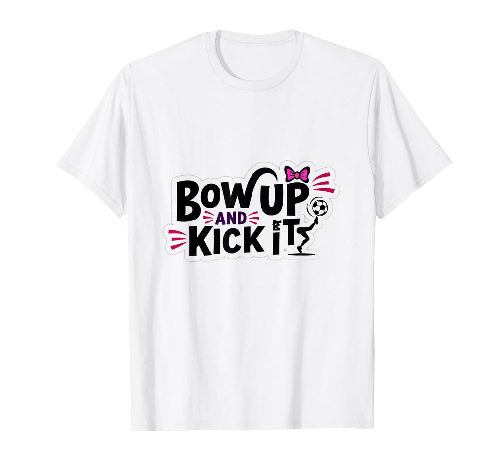 Bow Up Kick It Soccers Motivational T-Shirt - Trendy Graphic for Adults