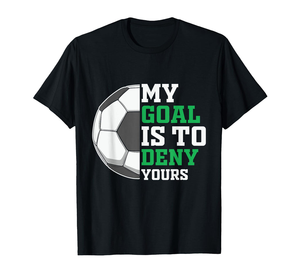 My Goal Is To Deny Yours Funny Soccer T-Shirt - Custom Art Print Unisex