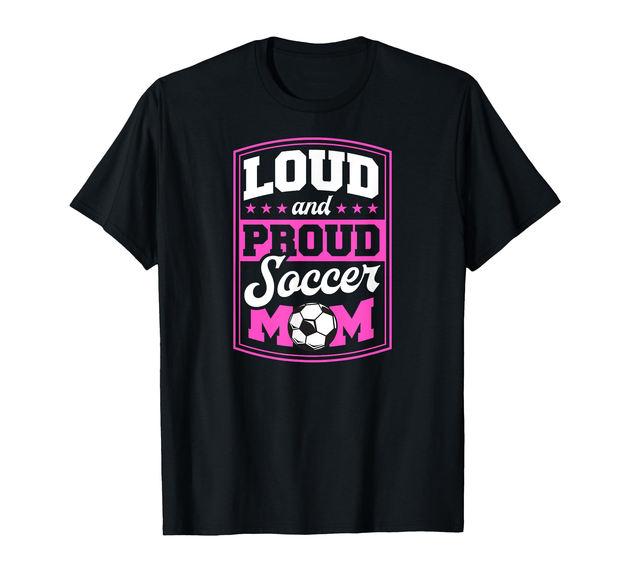 Loud And Proud Soccer Mom Soccer Mom T-Shirt - Casual Everyday Wear Unisex