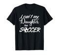 I Cant My Daughter Has Soccer T-Shirt - Streetwear Style Men Women