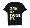Funny Soccer Sorry Cant Soccer Bye T-Shirt - Streetwear Style for Adults
