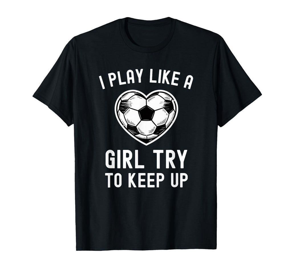 I Play Like Try To Keep Up Soccer T-Shirt - Unique Graphic Men Women
