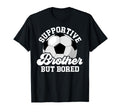 Supportive Soccer Brother Soccer Players T-Shirt - Novelty Apparel Unisex