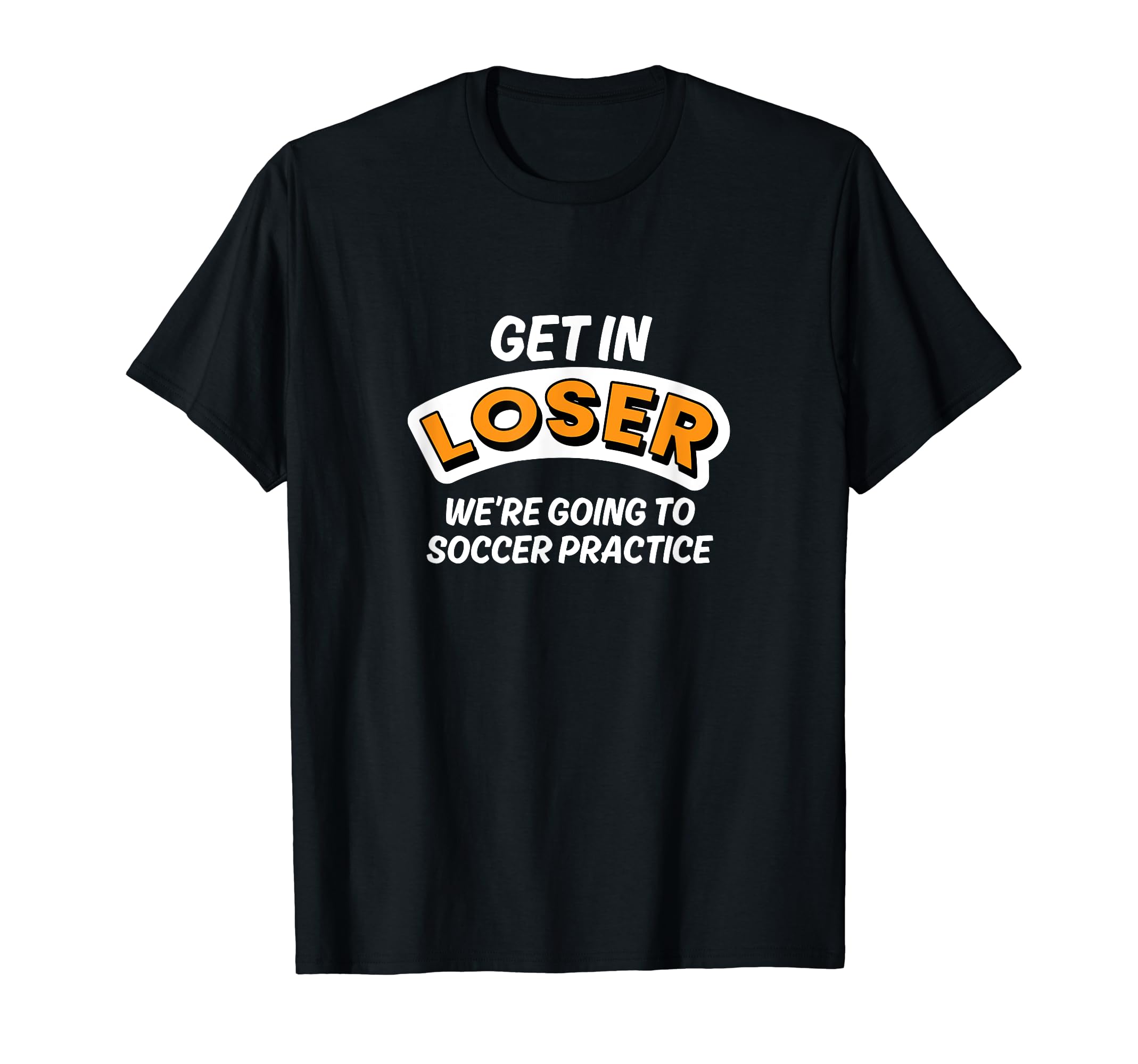 Get Loser Were Going To Soccer T-Shirt - Aesthetic Graphic Men Women