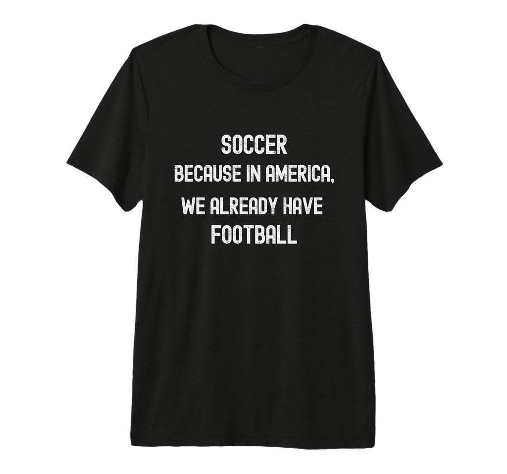 Soccer Because America We Already T-Shirt - Minimalist Print for Adults