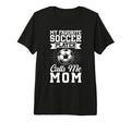 My Favorite Soccer Player Calls Me Mom T-Shirt - Custom Art Print Unisex