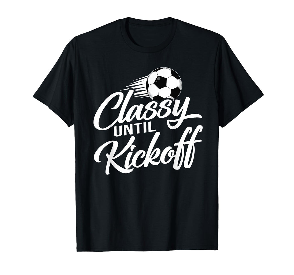 Classy Until Kickoff Soccer Fan T-Shirt - Streetwear Style for Adults