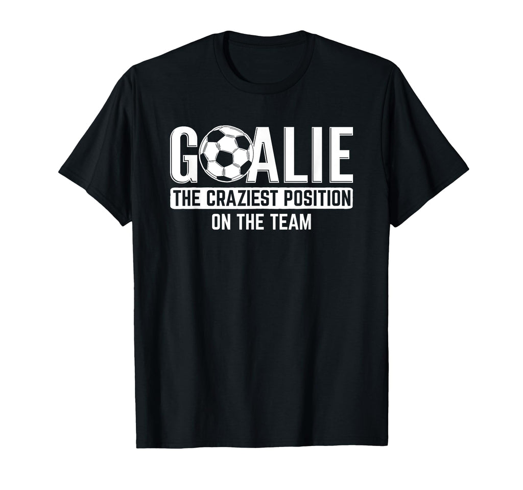 Goalie Craziest Position Sports Football T-Shirt - Streetwear Style Unisex