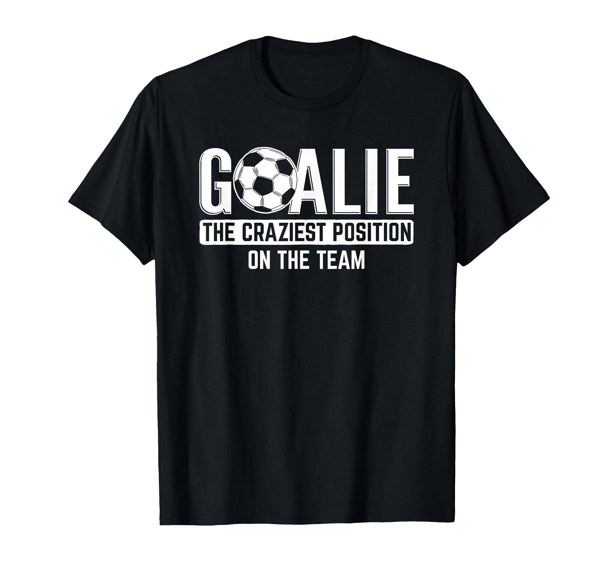 Goalie Craziest Position Sports Football T-Shirt - Streetwear Style Unisex