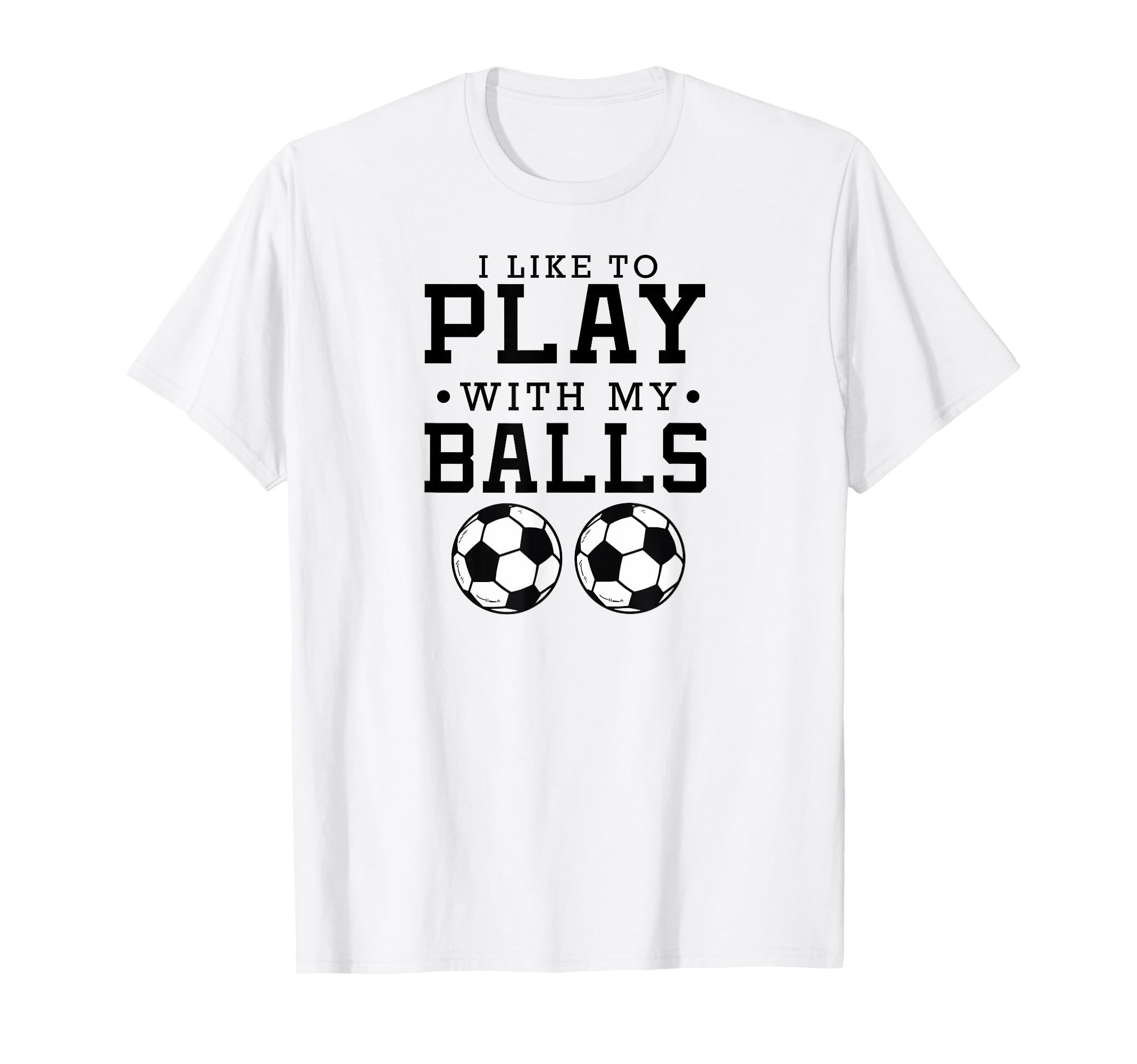 I Like To Play My Balls Funny Soccer T-Shirt - Custom Art Print Men Women