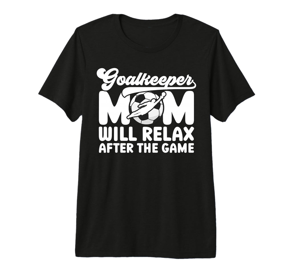 Funny Soccer Goalkeeper Mom Soccer T-Shirt - Novelty Apparel for Adults