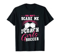 Womens Funny Soccer Coach You Dont Scare Me T-Shirt - Graphic Print Unisex