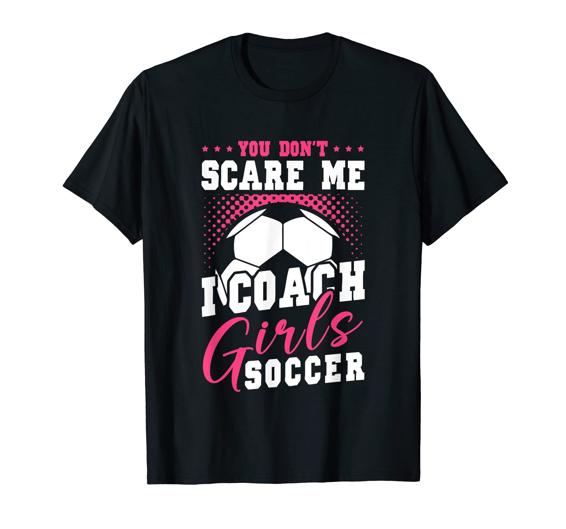 Womens Funny Soccer Coach You Dont Scare Me T-Shirt - Graphic Print Unisex