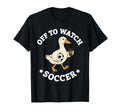 Off To Watch Soccer Mom Funny Goose T-Shirt - Fun Novelty Design Men Women
