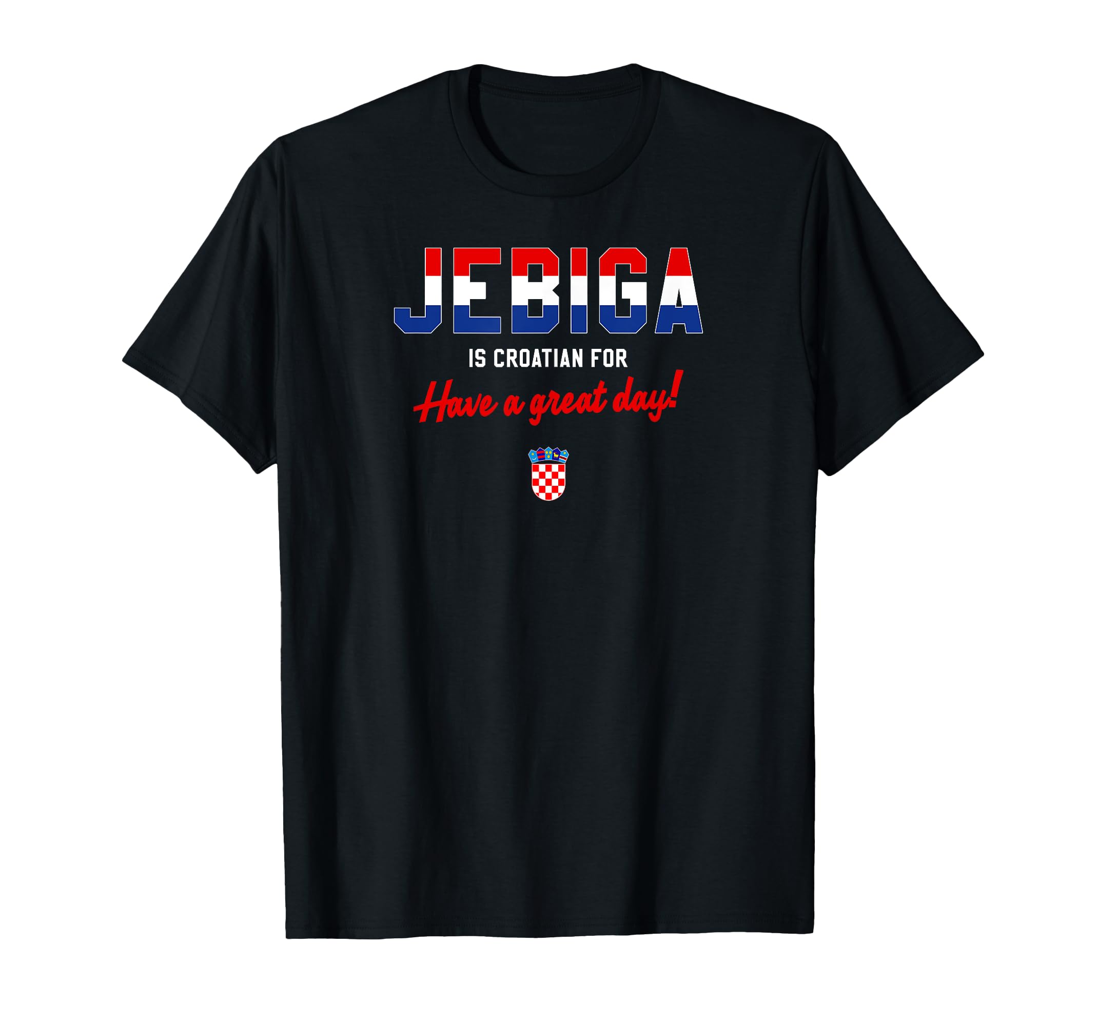 Jebiga Is Croatian Have Nice Day T-Shirt - Aesthetic Graphic Men Women