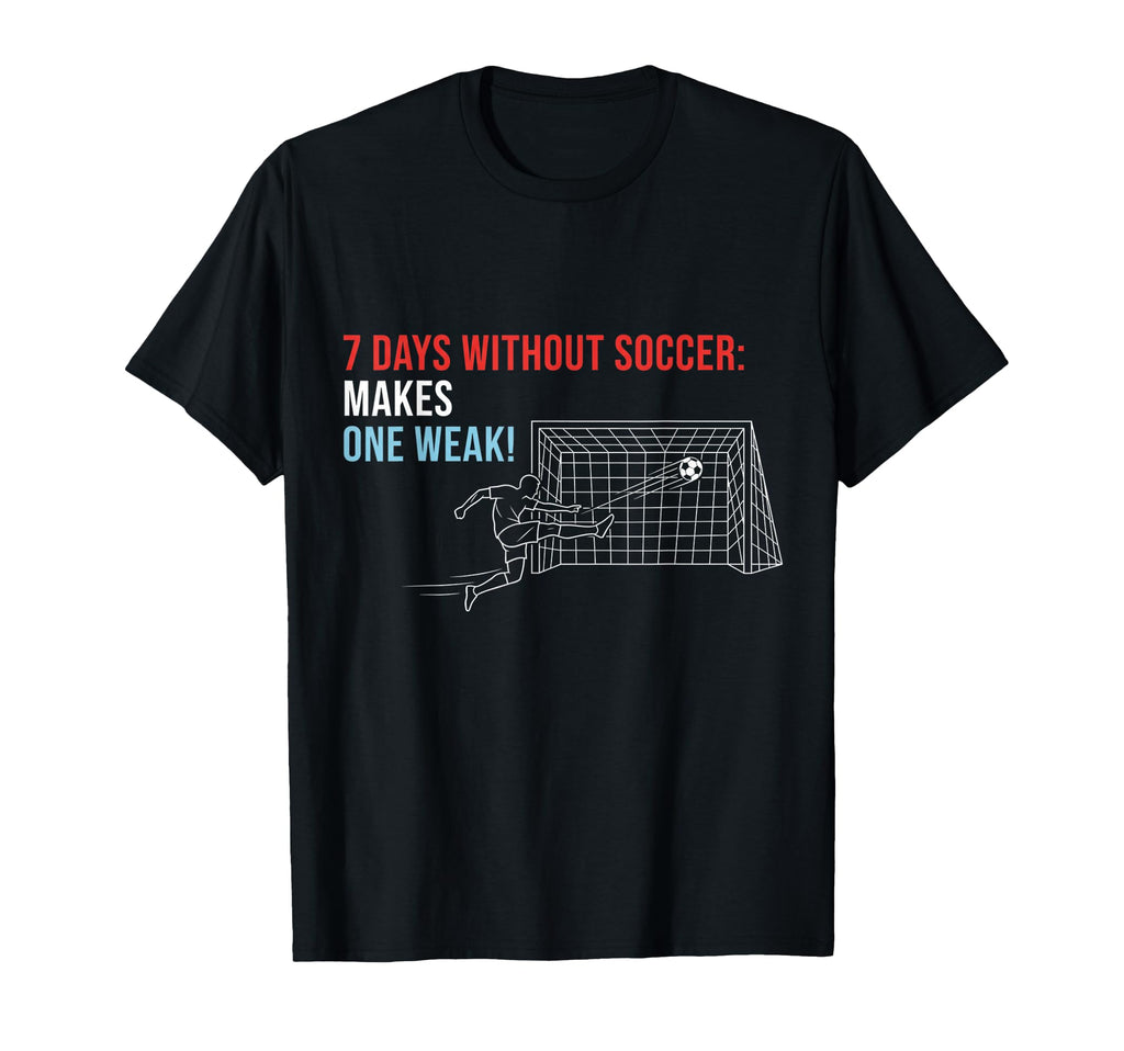 Soccer 7 Days Without Soccer Makes T-Shirt - Fun Novelty Design Men Women