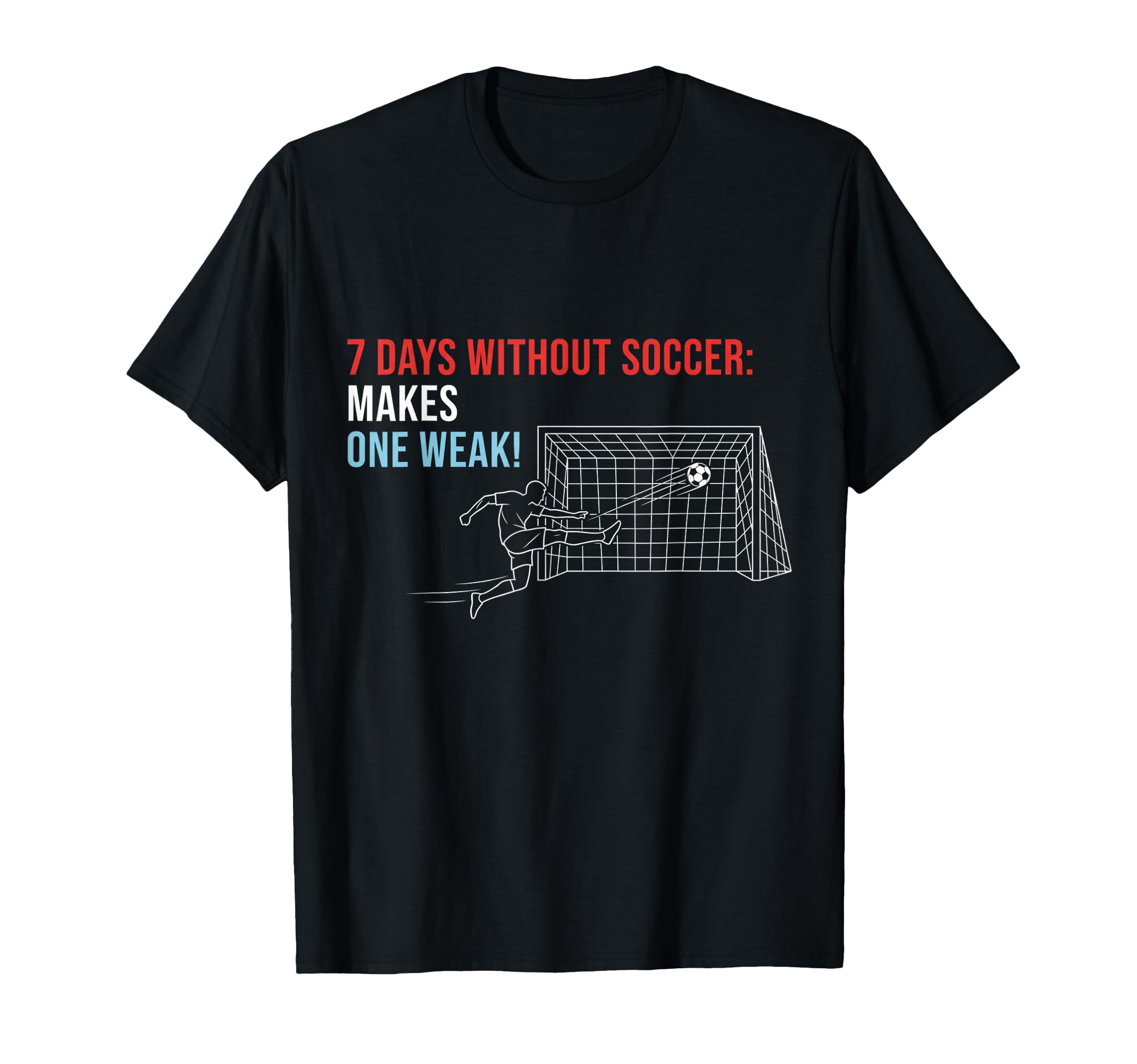 Soccer 7 Days Without Soccer Makes T-Shirt - Fun Novelty Design Men Women