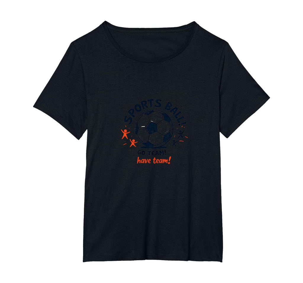 Sports Ball Go Team Have Team Soccer Fan T-Shirt - Novelty Apparel Unisex