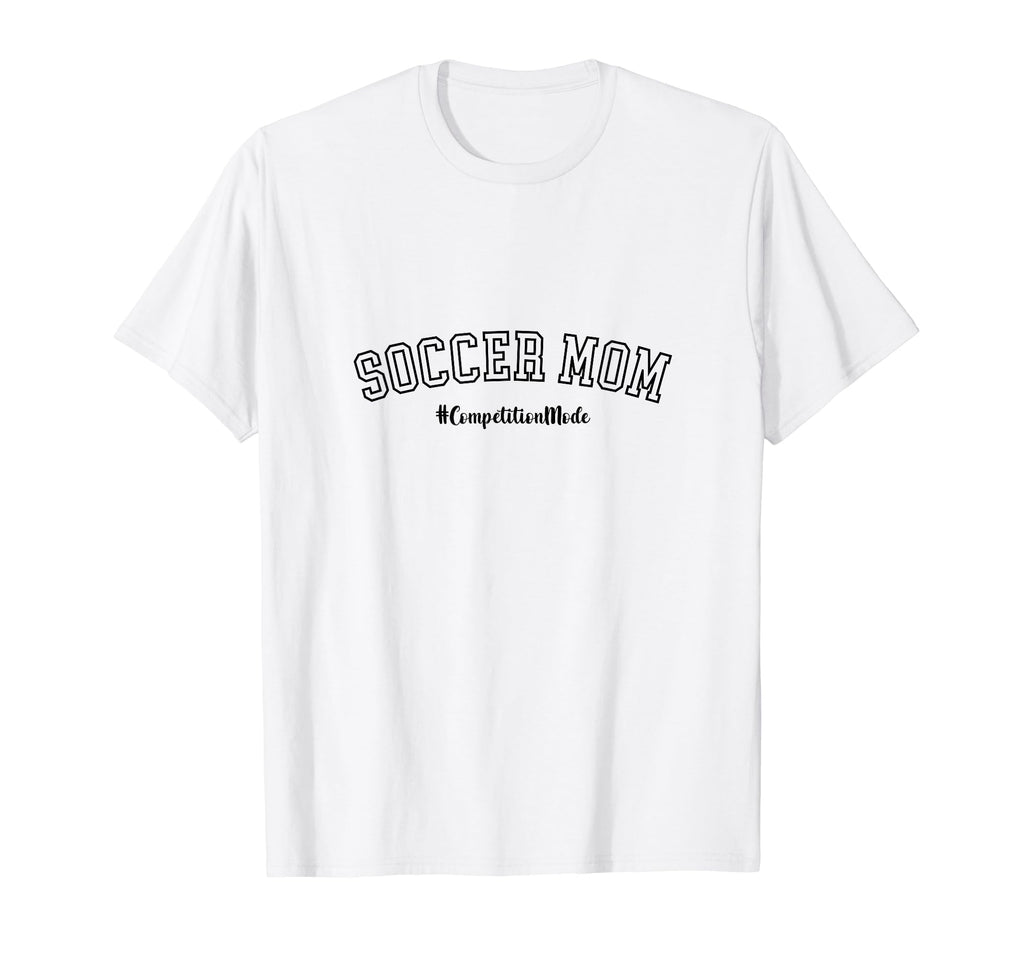 Soccer Mom Competition Mode Soccer Mom T-Shirt - Novelty Apparel Men Women