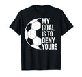 My Goal Is To Deny Yours Soccer Players T-Shirt - Aesthetic Graphic Unisex