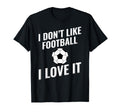 I Dont Like Football Soccer I Love It T-Shirt - Trendy Graphic Men Women