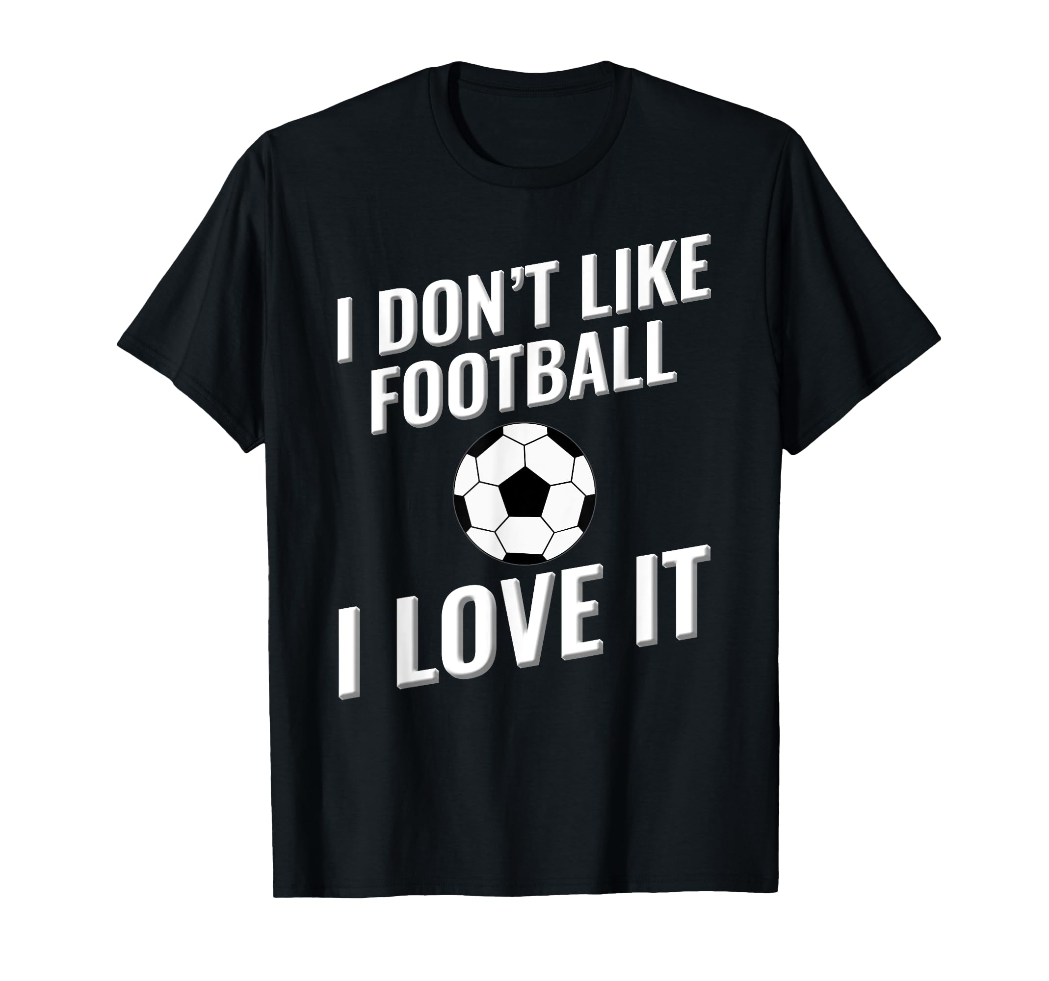 I Dont Like Football Soccer I Love It T-Shirt - Trendy Graphic Men Women