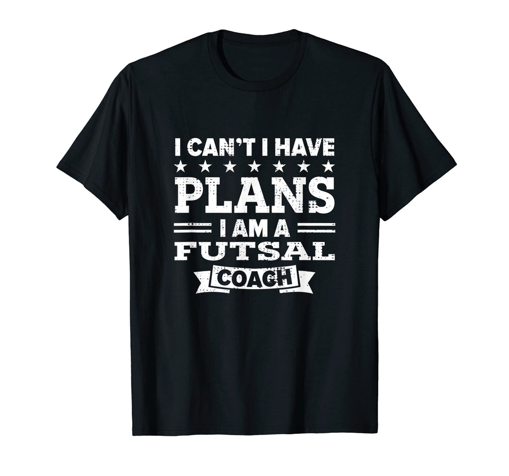 I Cant I Have Plans Futsal Coach Funny T-Shirt - Custom Art Print Unisex