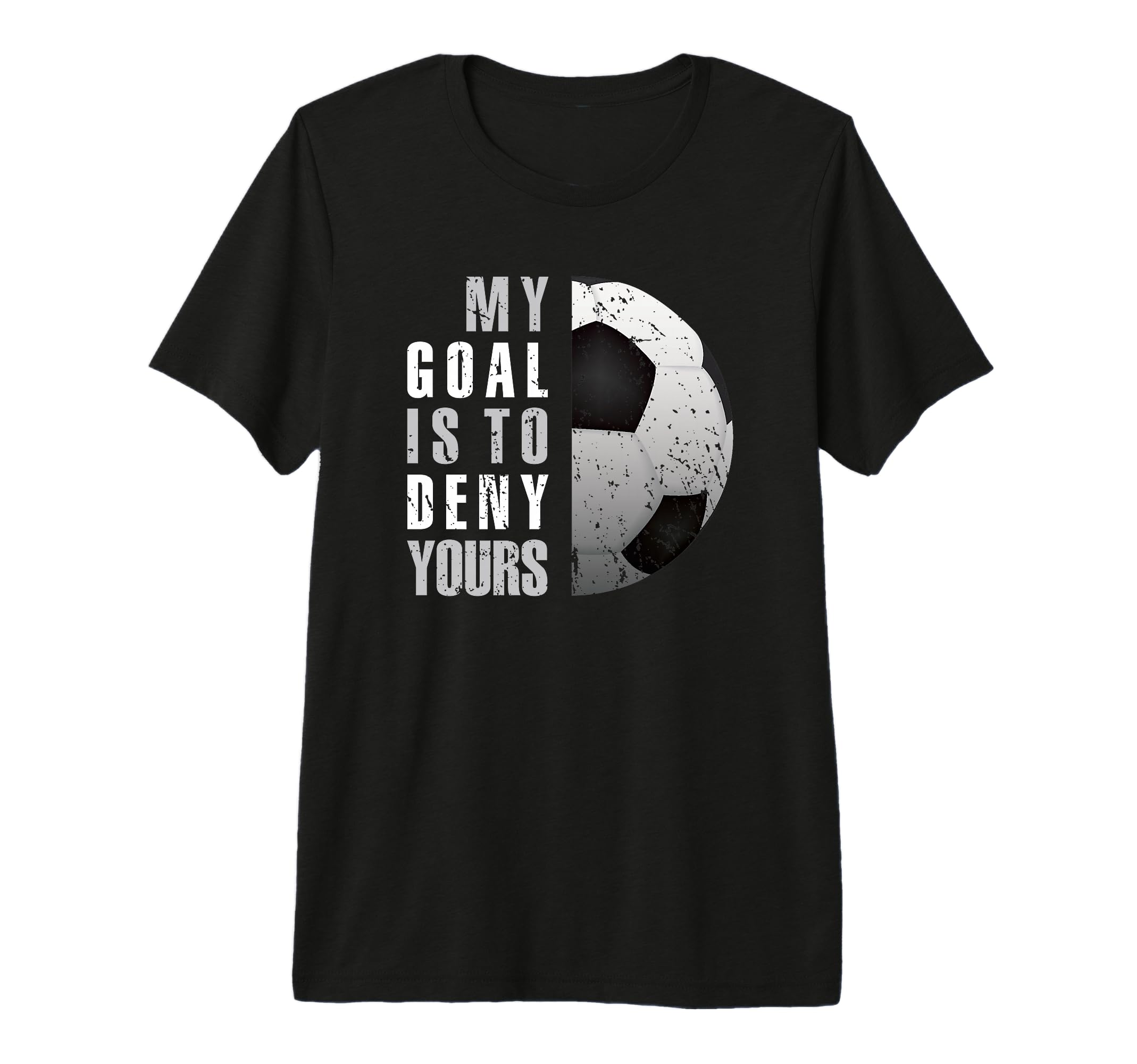 My Goal Is To Deny Yours Soccer Goalie T-Shirt - Unique Graphic Unisex
