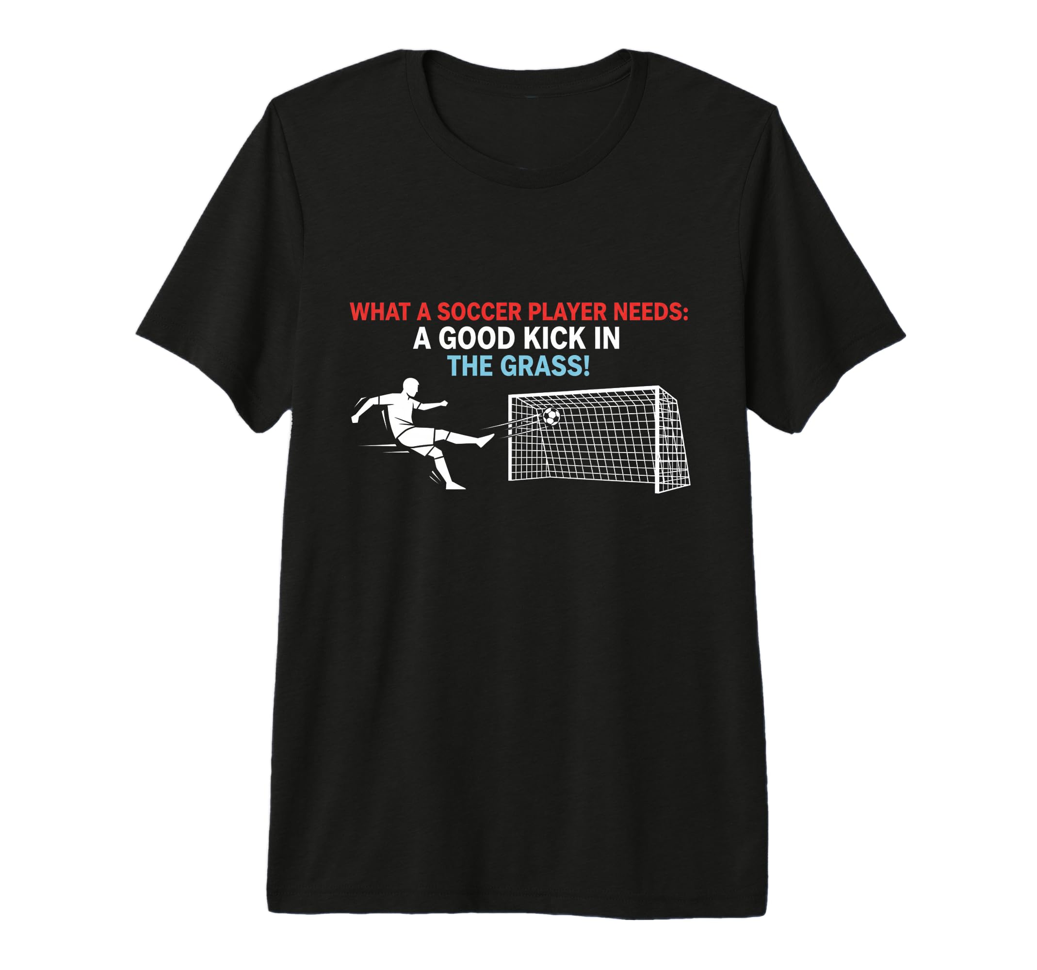Soccer What Soccer Players Need T-Shirt - Fun Novelty Design for Adults