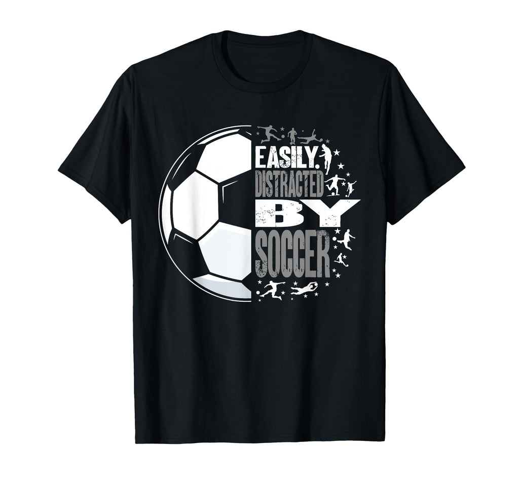 Easily Distracted Soccer Funny T-Shirt - Casual Everyday Wear Men Women
