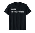 Soccer Other Football Funny American T-Shirt - Fun Novelty Design Men Women