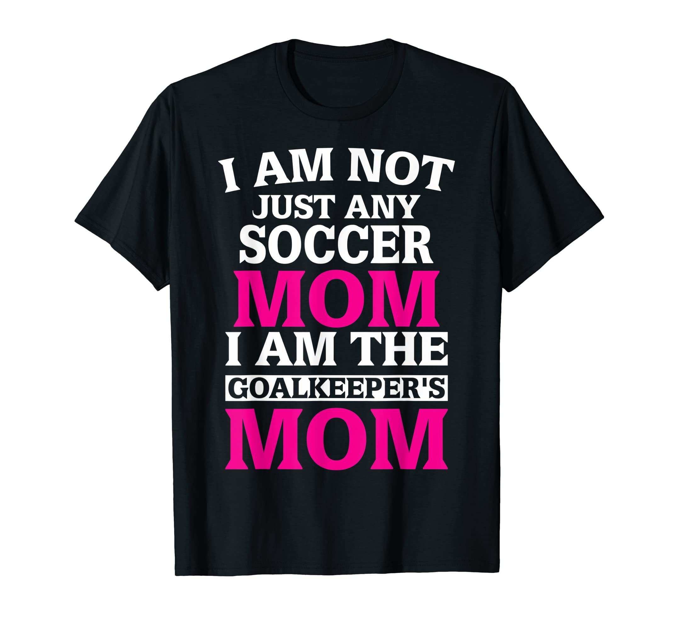 Soccer Goalkeeper Mom Not Just Any T-Shirt - Trendy Graphic Men Women