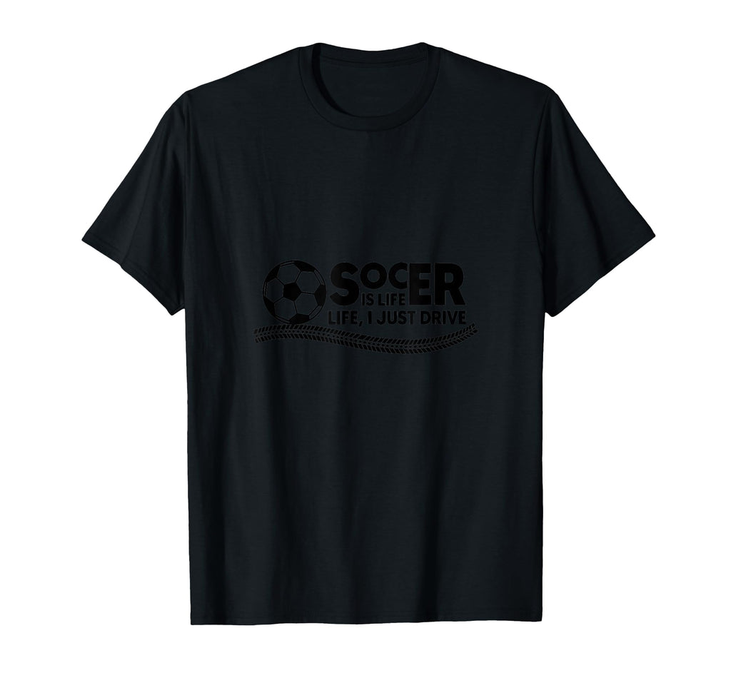 Soccer Is Life Life I Just Drive Black T-Shirt - Custom Art Print Men Women
